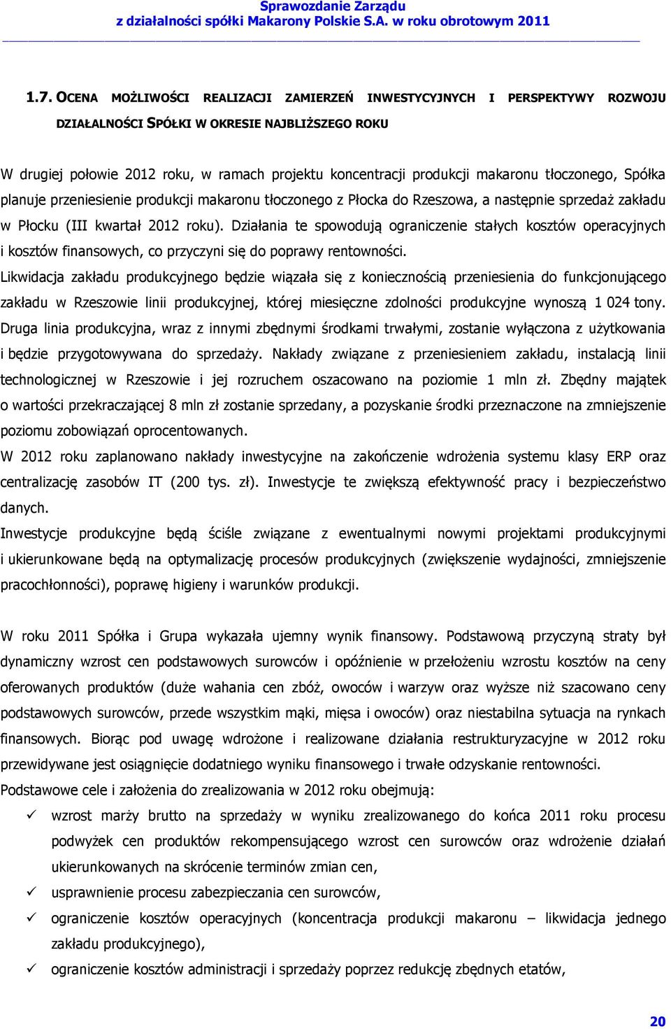 Działania te spowodują ograniczenie stałych kosztów operacyjnych i kosztów finansowych, co przyczyni się do poprawy rentowności.