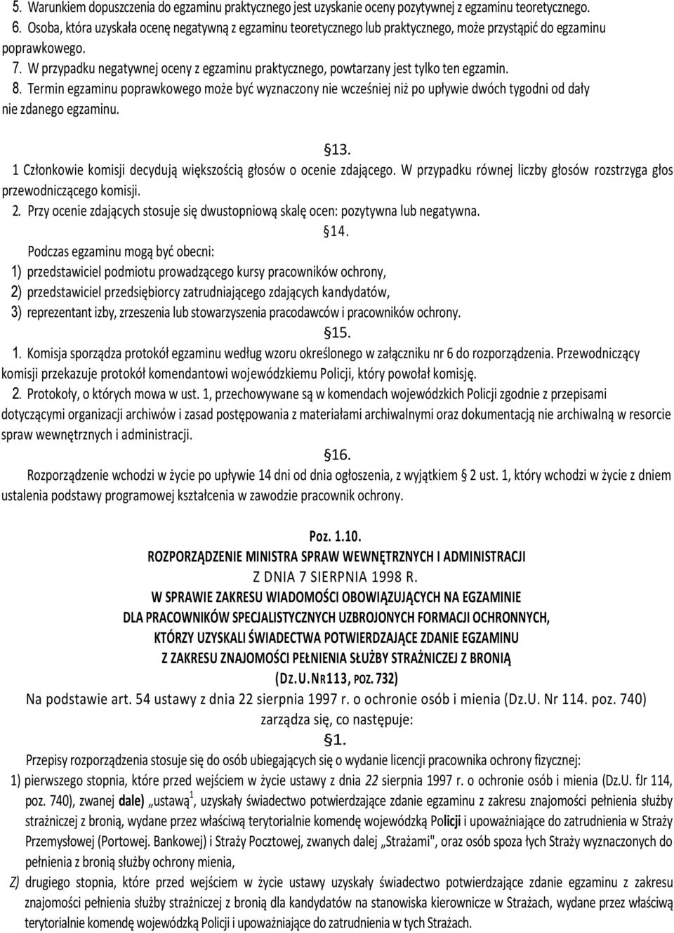 W przypadku negatywnej oceny z egzaminu praktycznego, powtarzany jest tylko ten egzamin. 8.