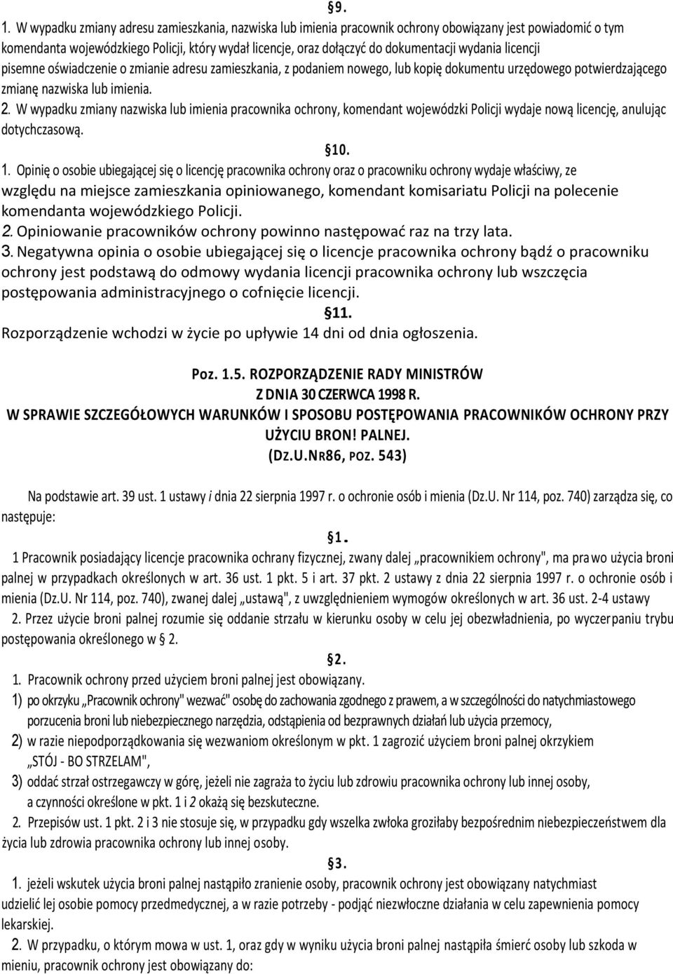 W wypadku zmiany nazwiska lub imienia pracownika ochrony, komendant wojewódzki Policji wydaje nową licencję, anulując dotychczasową. 10