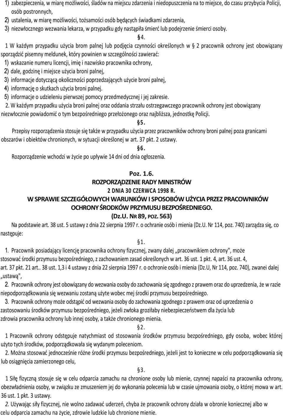 1 W każdym przypadku użycia brom palnej lub podjęcia czynności określonych w 2 pracownik ochrony jest obowiązany sporządzić pisemny meldunek, który powinien w szczególności zawierać: 1) wskazanie