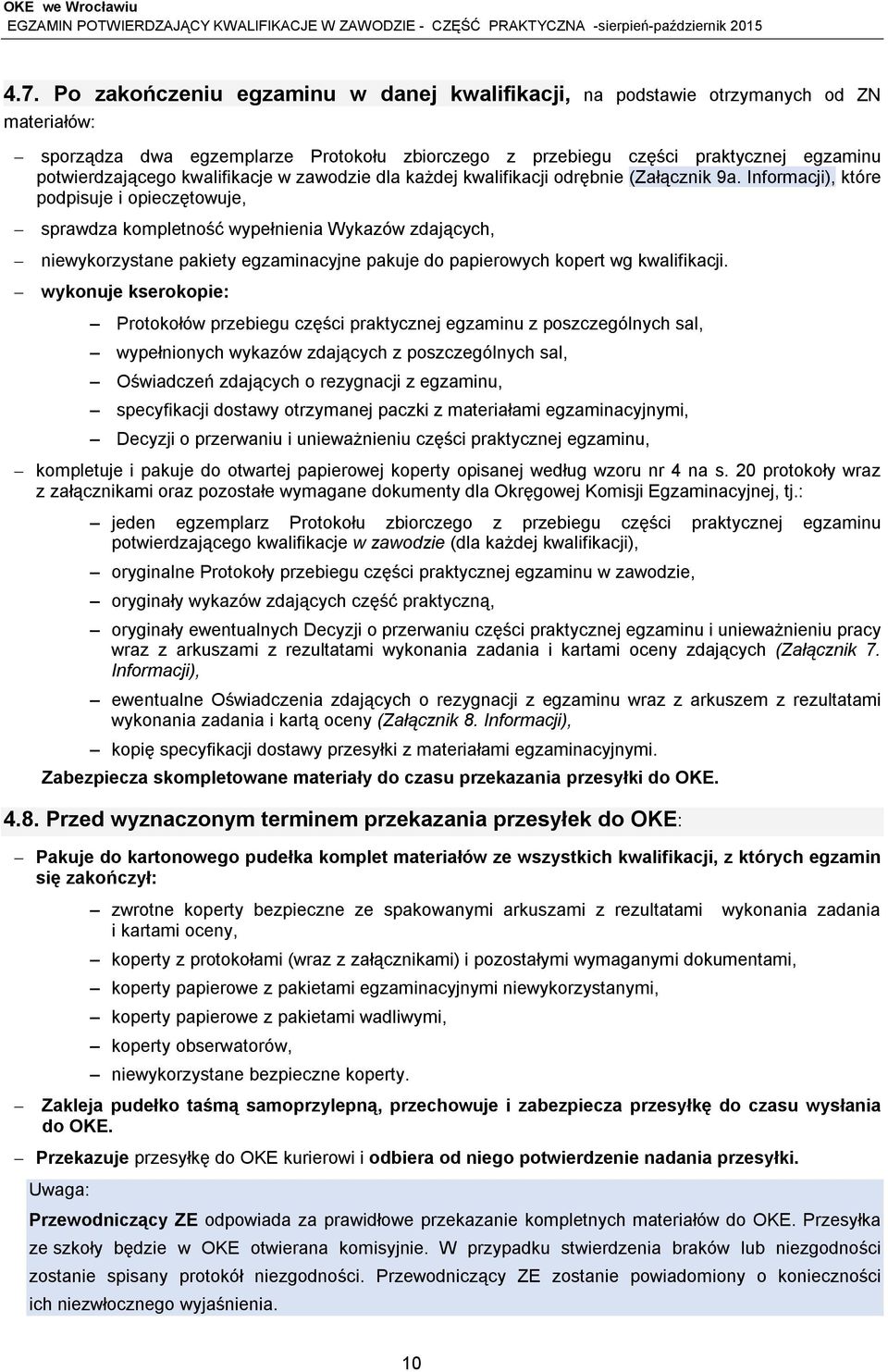 Informacji), które podpisuje i opieczętowuje, sprawdza kompletność wypełnienia Wykazów zdających, niewykorzystane pakiety egzaminacyjne pakuje do papierowych kopert wg kwalifikacji.