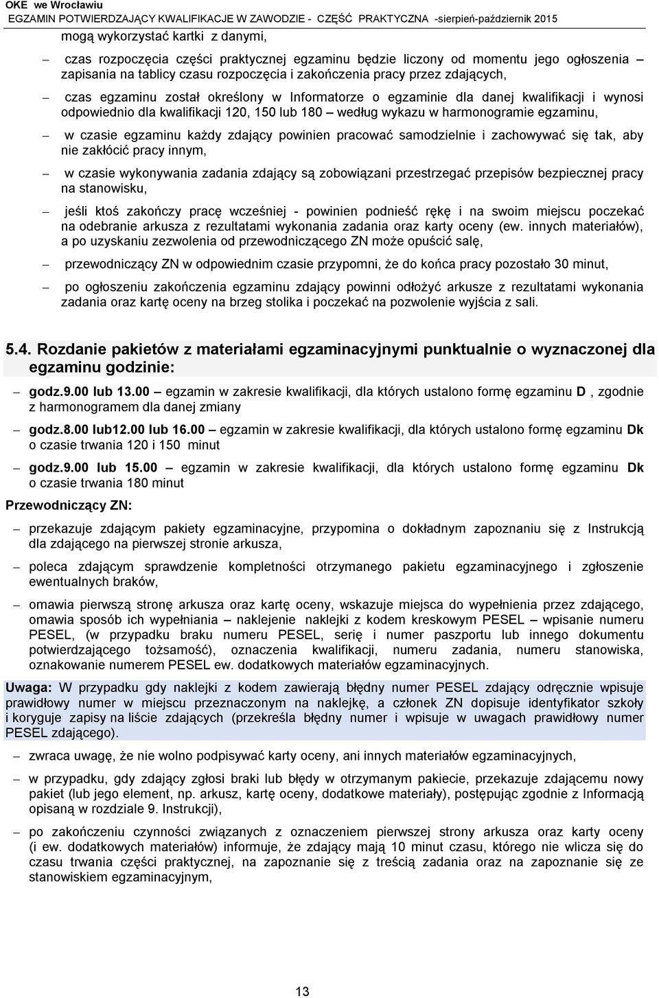 zdający powinien pracować samodzielnie i zachowywać się tak, aby nie zakłócić pracy innym, w czasie wykonywania zadania zdający są zobowiązani przestrzegać przepisów bezpiecznej pracy na stanowisku,