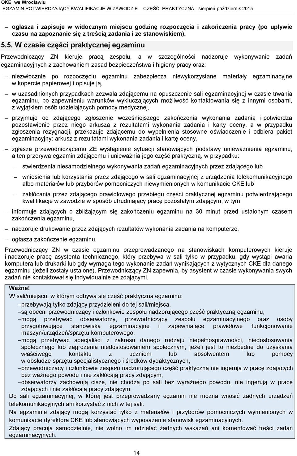 niezwłocznie po rozpoczęciu egzaminu zabezpiecza niewykorzystane materiały egzaminacyjne w kopercie papierowej i opisuje ją, w uzasadnionych przypadkach zezwala zdającemu na opuszczenie sali