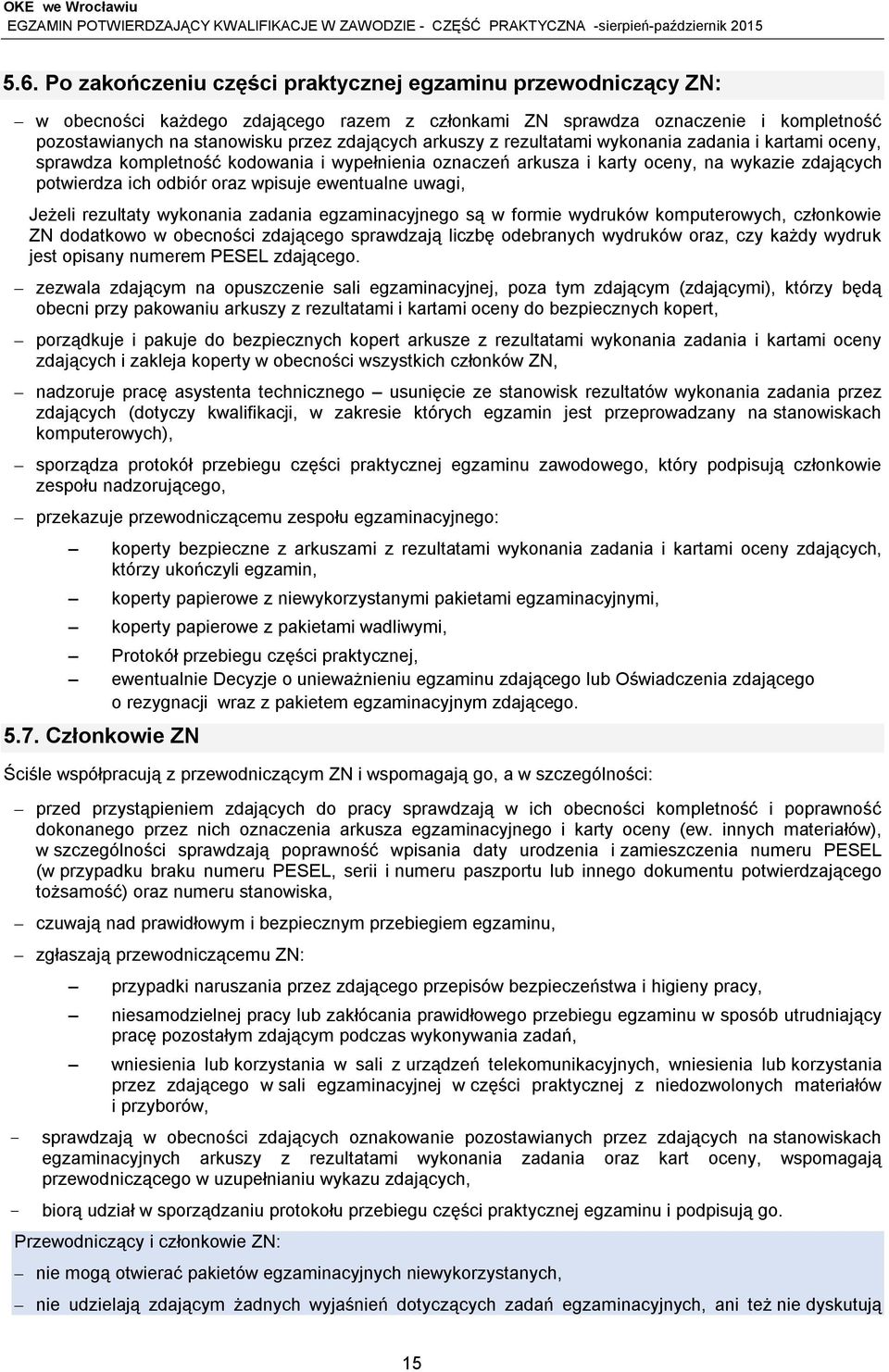 ewentualne uwagi, Jeżeli rezultaty wykonania zadania egzaminacyjnego są w formie wydruków komputerowych, członkowie ZN dodatkowo w obecności zdającego sprawdzają liczbę odebranych wydruków oraz, czy