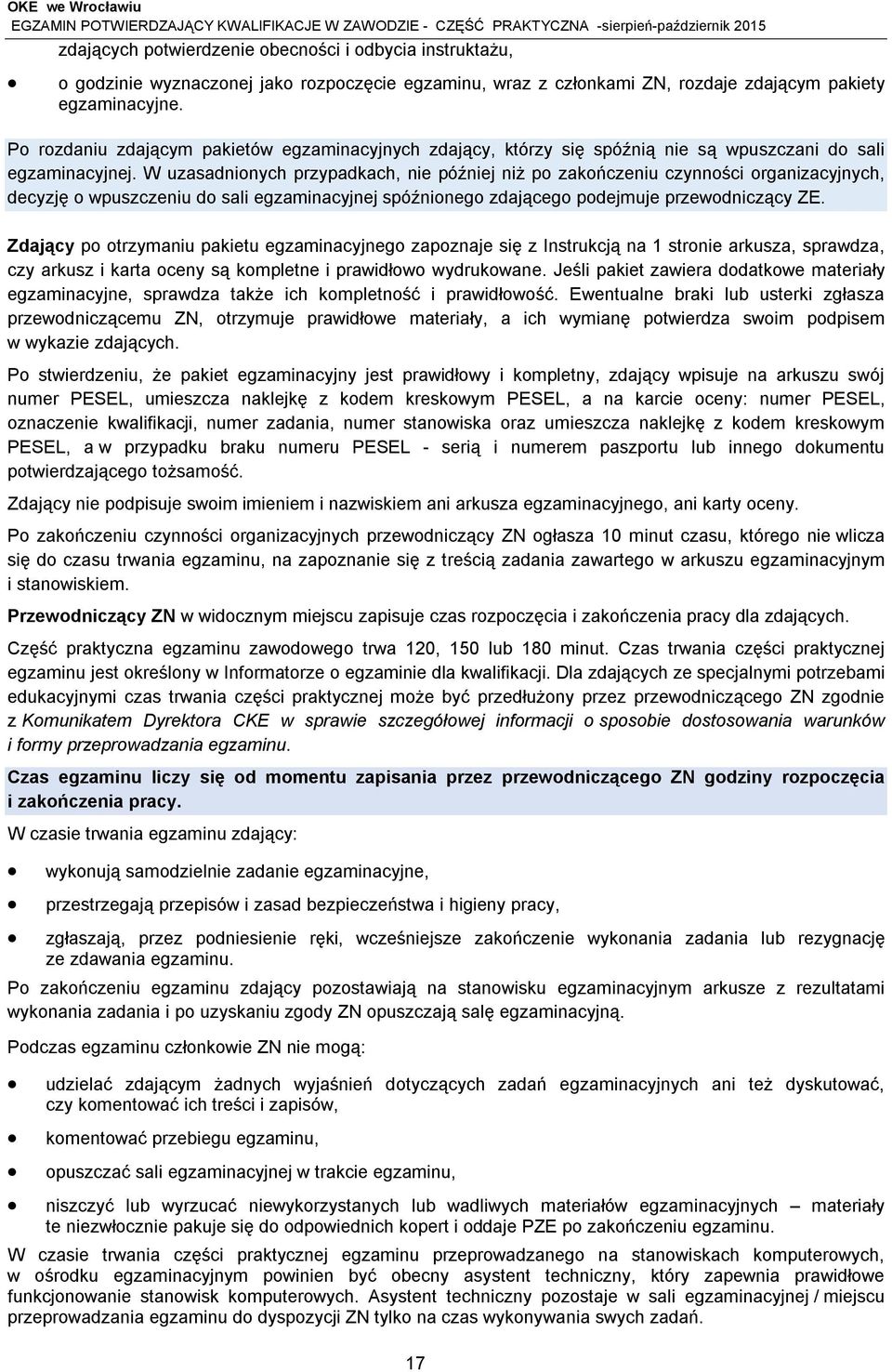 W uzasadnionych przypadkach, nie później niż po zakończeniu czynności organizacyjnych, decyzję o wpuszczeniu do sali egzaminacyjnej spóźnionego zdającego podejmuje przewodniczący ZE.