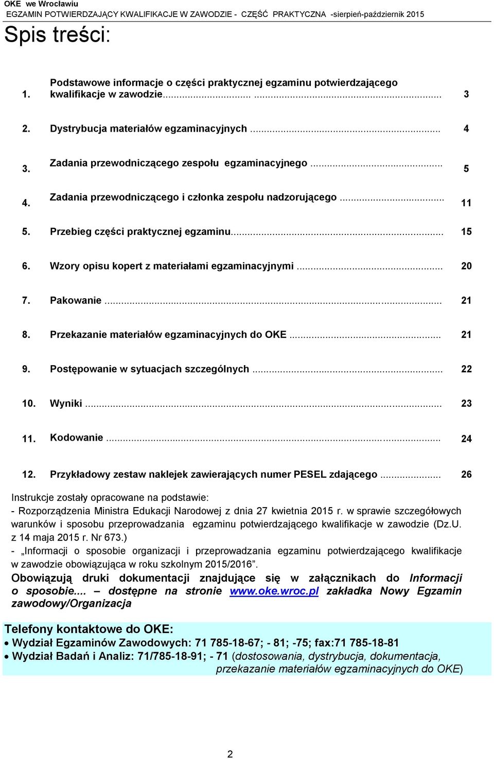 Wzory opisu kopert z materiałami egzaminacyjnymi... 20 7. Pakowanie... 21 8. Przekazanie materiałów egzaminacyjnych do OKE... 21 9. Postępowanie w sytuacjach szczególnych... 22 10. Wyniki... 23 11.