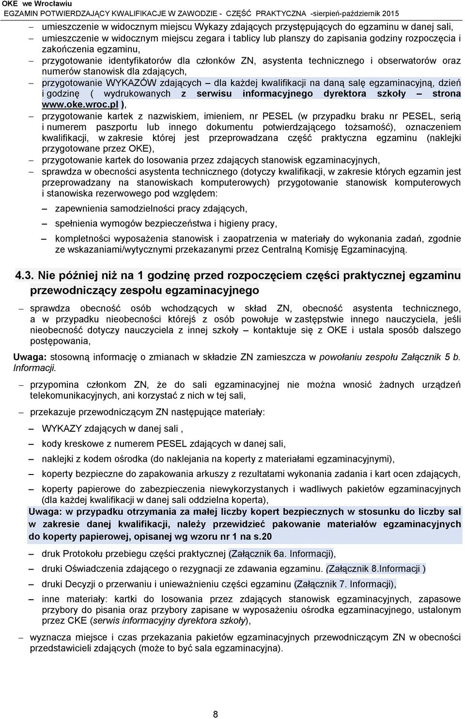 kwalifikacji na daną salę egzaminacyjną, dzień i godzinę ( wydrukowanych z serwisu informacyjnego dyrektora szkoły strona www.oke.wroc.