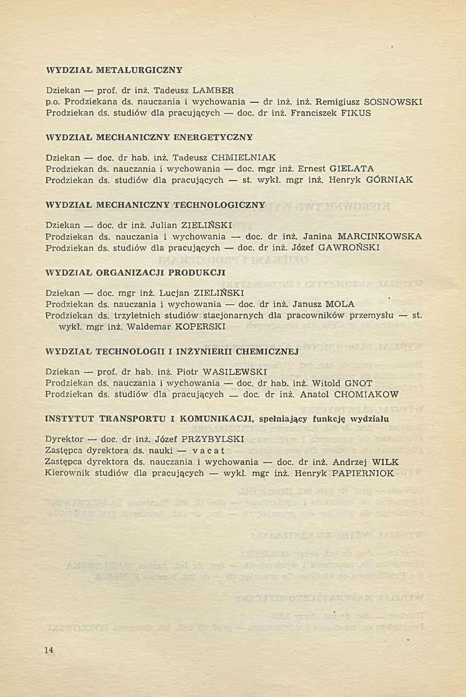 d r inż. Ju lian ZIELIŃ SK I Prodziekan ds. nauczania i w ychow ania doc. dr inż. Ja n in a MARCINKOWSKA Prodziekan ds. studiów dla pracujących doc. d r inż.