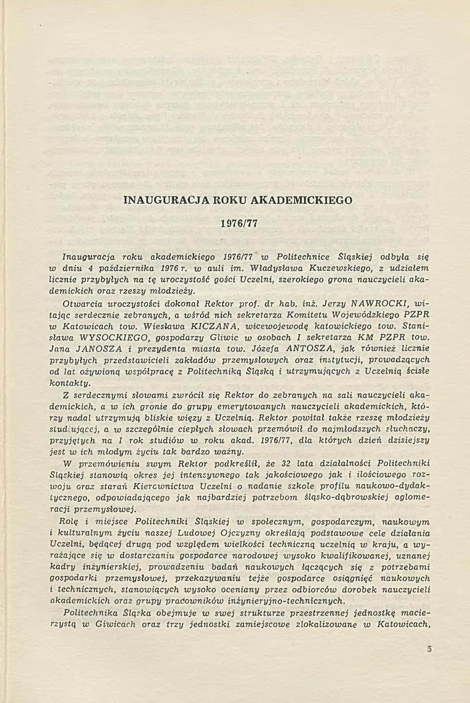 O twarcia uroczystości dokonał R ektor prof. dr hab. inż. Jerzy N A W R O C K I, w i tając serdecznie zebranych, a wśród nich sekretarza K om itetu W ojew ódzkiego PZPR w Katowicach tow.