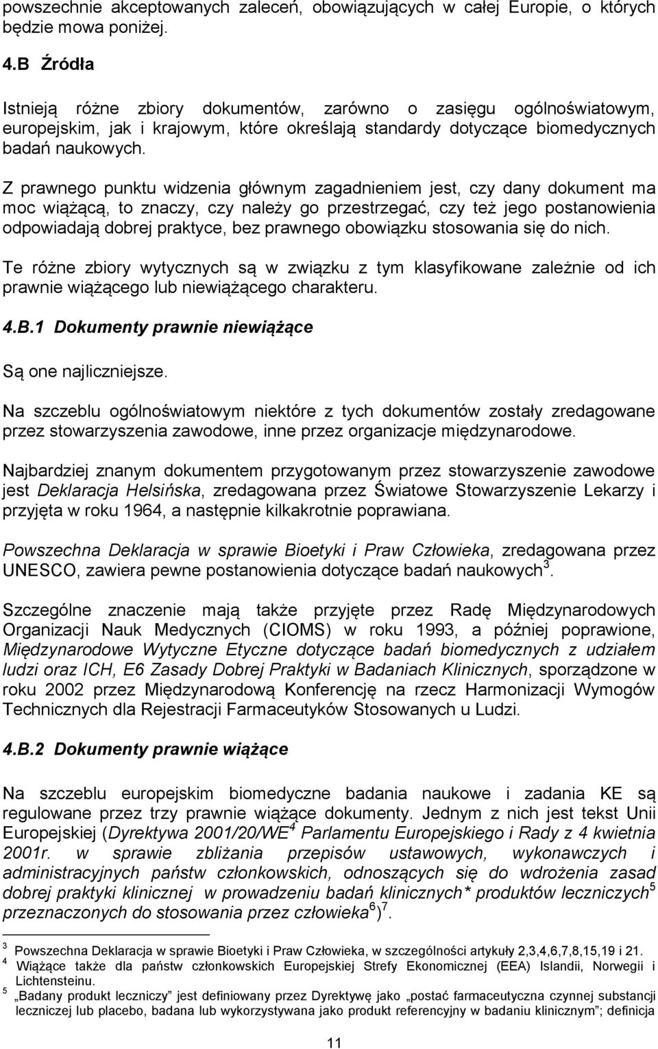 Z prawnego punktu widzenia głównym zagadnieniem jest, czy dany dokument ma moc wiążącą, to znaczy, czy należy go przestrzegać, czy też jego postanowienia odpowiadają dobrej praktyce, bez prawnego