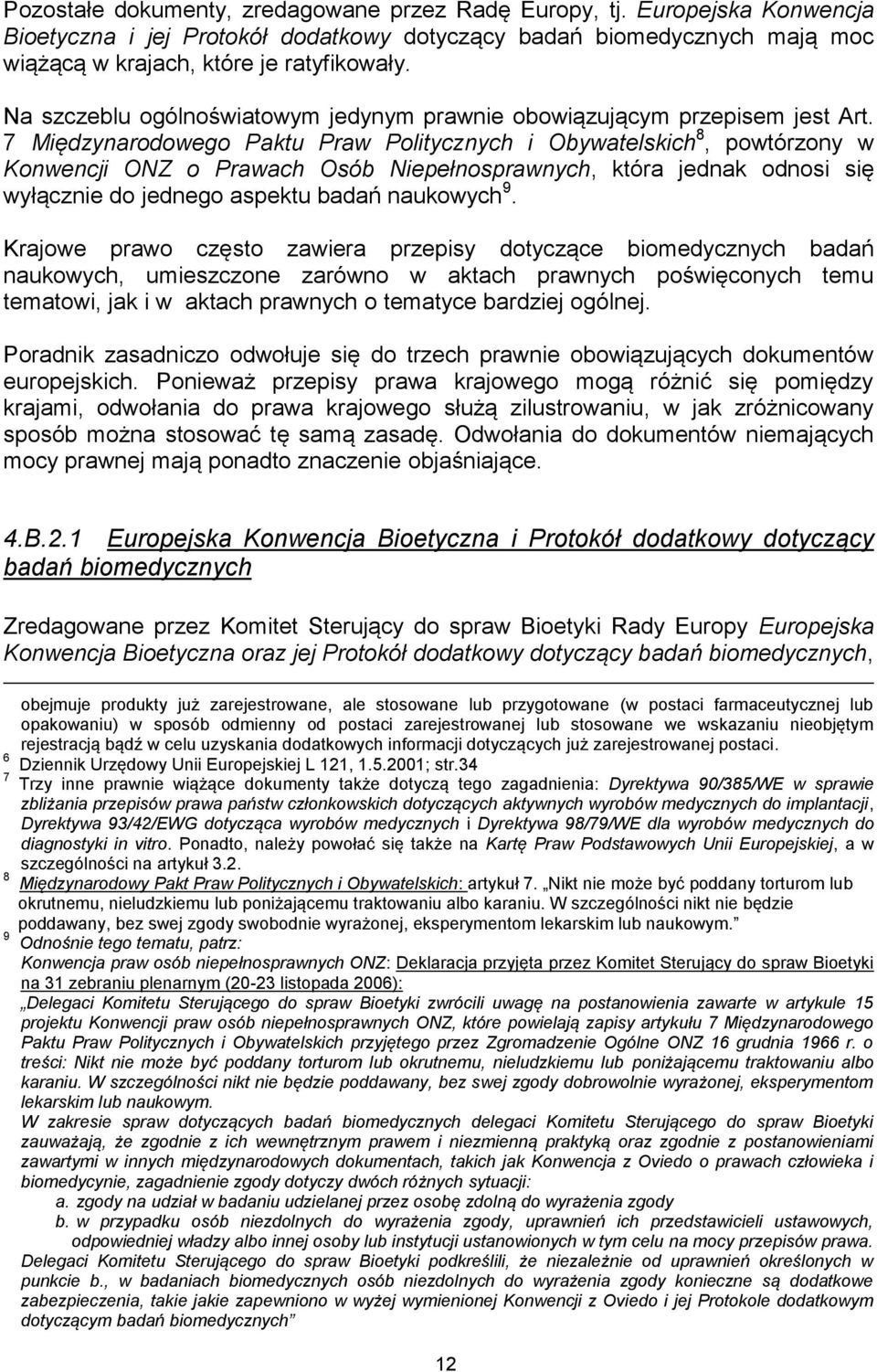 7 Międzynarodowego Paktu Praw Politycznych i Obywatelskich 8, powtórzony w Konwencji ONZ o Prawach Osób Niepełnosprawnych, która jednak odnosi się wyłącznie do jednego aspektu badań naukowych 9.