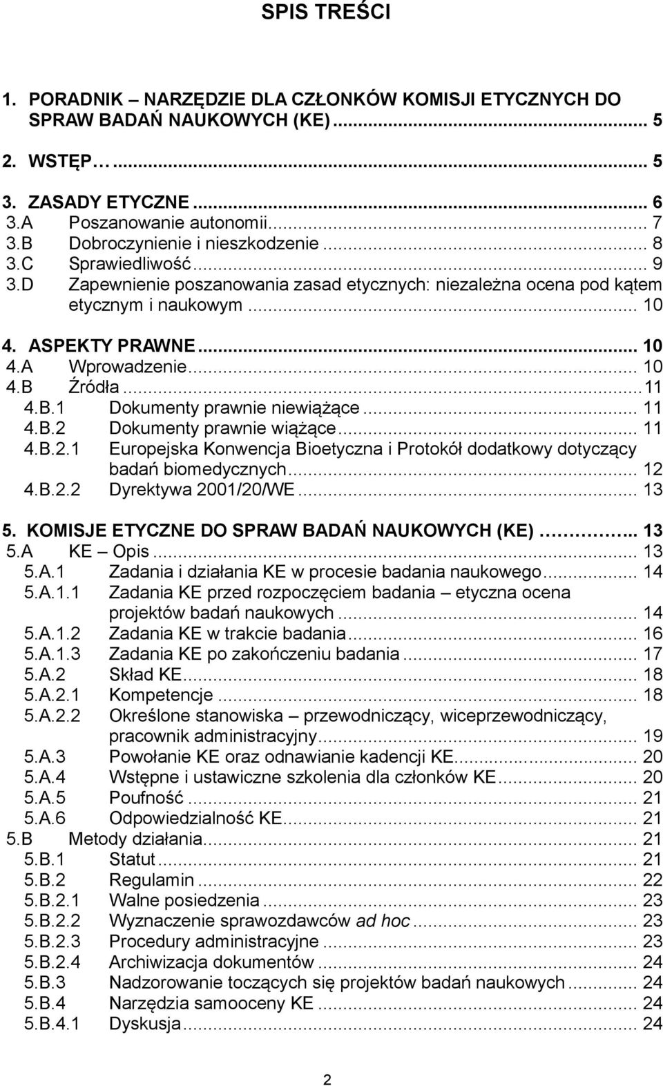 .. 10 4.B Źródła... 11 4.B.1 Dokumenty prawnie niewiążące... 11 4.B.2 Dokumenty prawnie wiążące... 11 4.B.2.1 Europejska Konwencja Bioetyczna i Protokół dodatkowy dotyczący badań biomedycznych... 12 4.