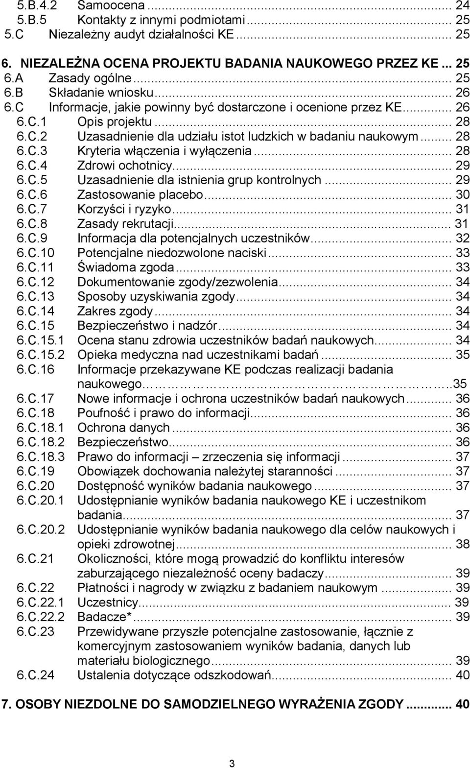 .. 28 6.C.4 Zdrowi ochotnicy... 29 6.C.5 Uzasadnienie dla istnienia grup kontrolnych... 29 6.C.6 Zastosowanie placebo... 30 6.C.7 Korzyści i ryzyko... 31 6.C.8 Zasady rekrutacji... 31 6.C.9 Informacja dla potencjalnych uczestników.