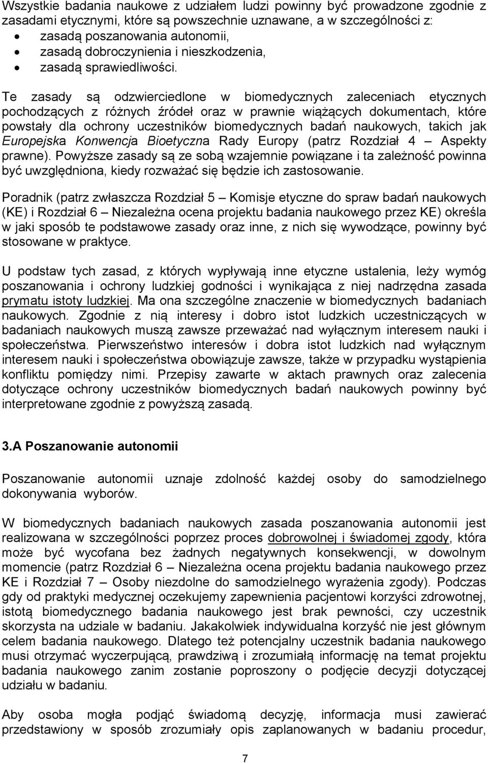 Te zasady są odzwierciedlone w biomedycznych zaleceniach etycznych pochodzących z różnych źródeł oraz w prawnie wiążących dokumentach, które powstały dla ochrony uczestników biomedycznych badań