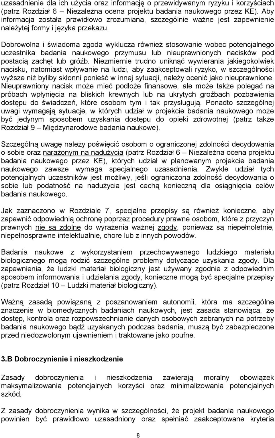 Dobrowolna i świadoma zgoda wyklucza również stosowanie wobec potencjalnego uczestnika badania naukowego przymusu lub nieuprawnionych nacisków pod postacią zachęt lub gróźb.