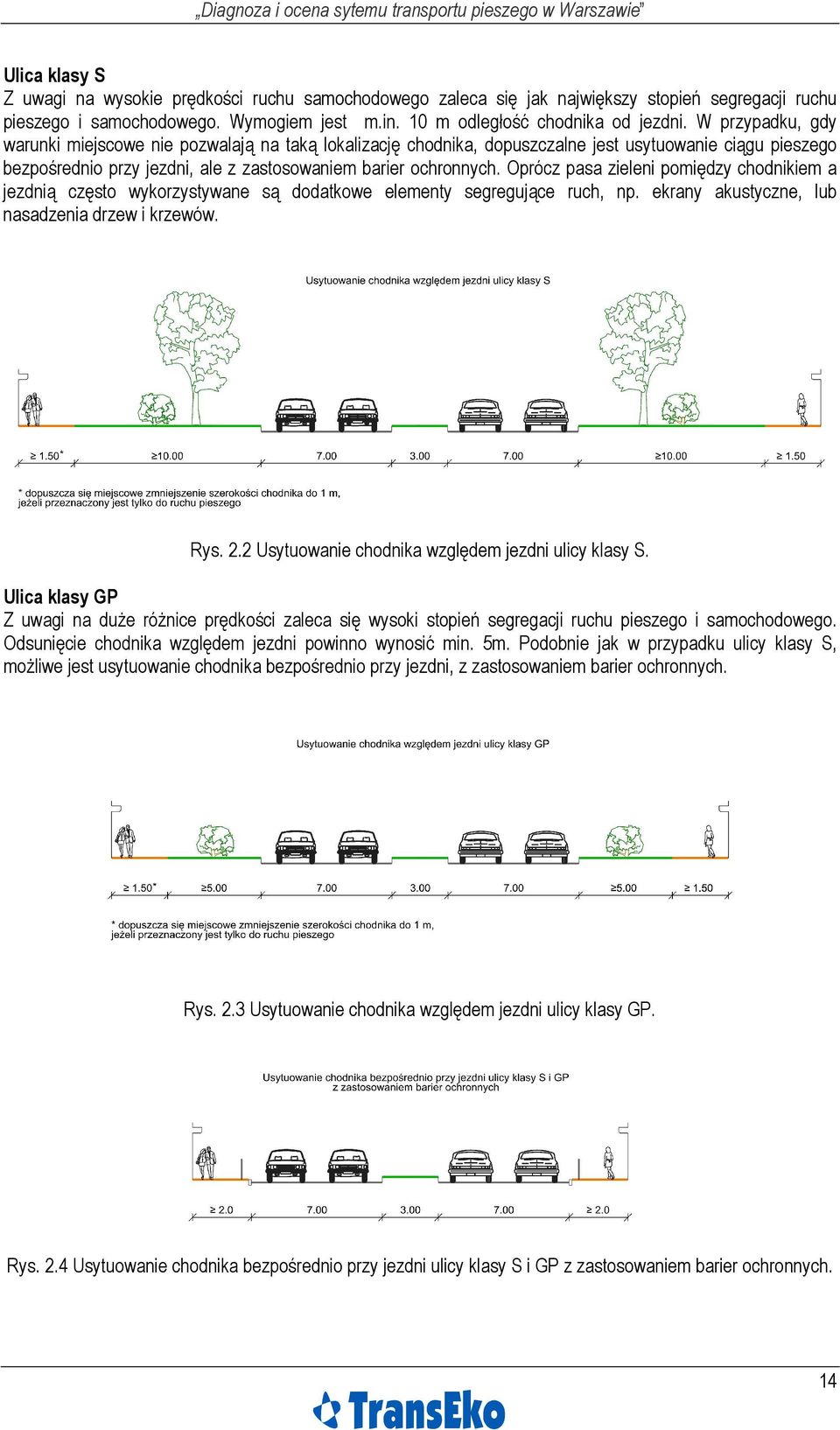 Oprócz pasa zieleni pomiędzy chodnikiem a jezdnią często wykorzystywane są dodatkowe elementy segregujące ruch, np. ekrany akustyczne, lub nasadzenia drzew i krzewów. Rys. 2.