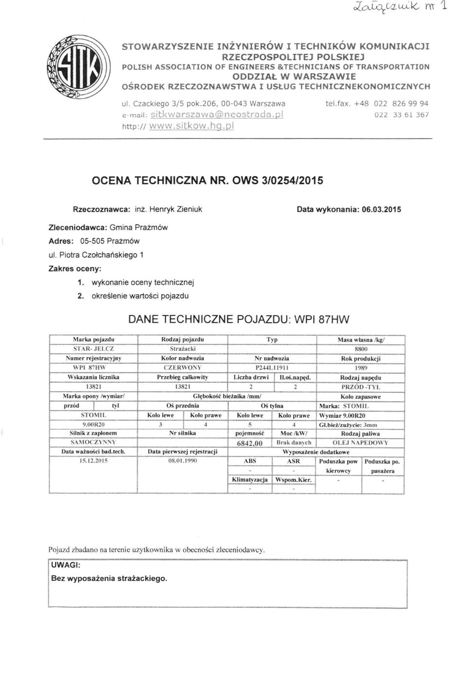 OWS 3/0254/2015 Rzeczoznawca: inż. Henryk Zieniuk Data wykonania: 06.03.2015 Zleceniodawca: Gmina Prażmów Adres: 05-505 Prażmów ul. Piotra Czołchańskiego 1 Zakres oceny: 1.