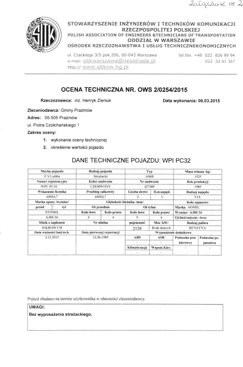 pl OCENA TECHNICZNA NR. OWS 2/0254/2015 Rzeczoznawca: inż. Henryk Zieniuk Data wykonania: 06.03.2015 Zleceniodawca: Gminy Prażmów Adres: 05-505 Prażmów ul. Piotra Czołchańskiego 1 Zakres oceny: 1.