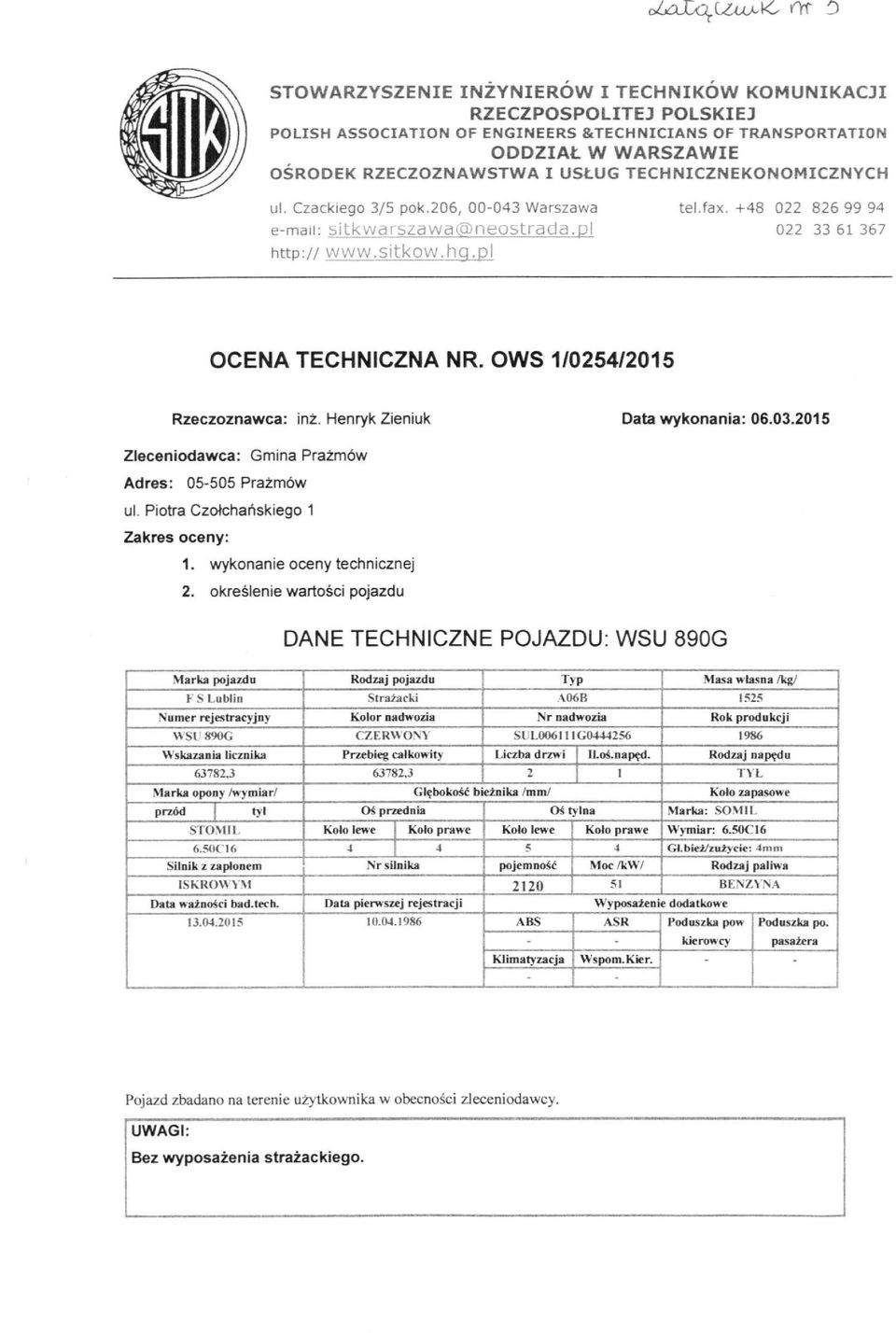 OWS 1/0254/2015 Rzeczoznawca: inż. Henryk Zieniuk Data wykonania: 06.03.2015 Zleceniodawca: Gmina Prażmów Adres: 05-505 Prażmów ul. Piotra Czołchańskiego 1 Zakres oceny: 1.