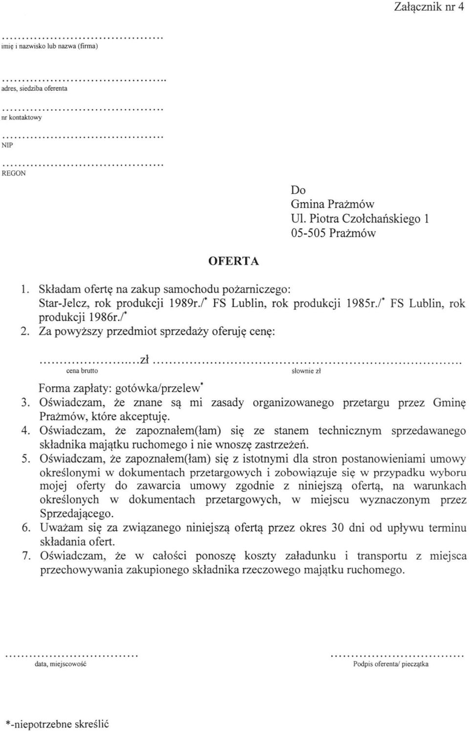 /* FS Lublin, rok produkcji 1986r,/* 2, Za powyższy przedmiot sprzedaży oferuję cenę: cena brutto zł słownie zł Forma zapłaty: gotówka/przelew* 3, Oświadczam, że znane są mi zasady organizowanego