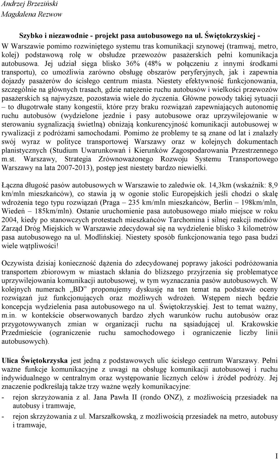 Jej udział sięga blisko 36% (48% w połączeniu z innymi środkami transportu), co umożliwia zarówno obsługę obszarów peryferyjnych, jak i zapewnia dojazdy pasażerów do ścisłego centrum miasta.