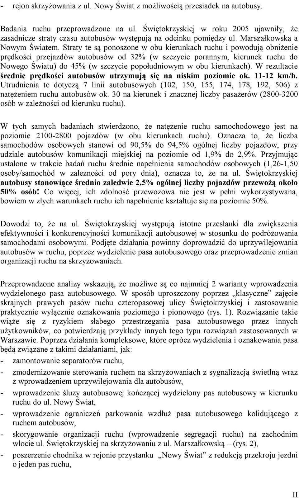 Straty te są ponoszone w obu kierunkach ruchu i powodują obniżenie prędkości przejazdów autobusów od 32% (w szczycie porannym, kierunek ruchu do Nowego Światu) do 45% (w szczycie popołudniowym w obu