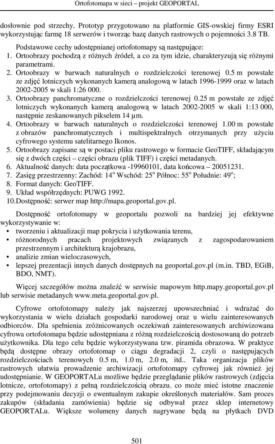 Podstawowe cechy udostępnianej ortofotomapy są następujące: 1. Ortoobrazy pochodzą z róŝnych źródeł, a co za tym idzie, charakteryzują się róŝnymi parametrami. 2.