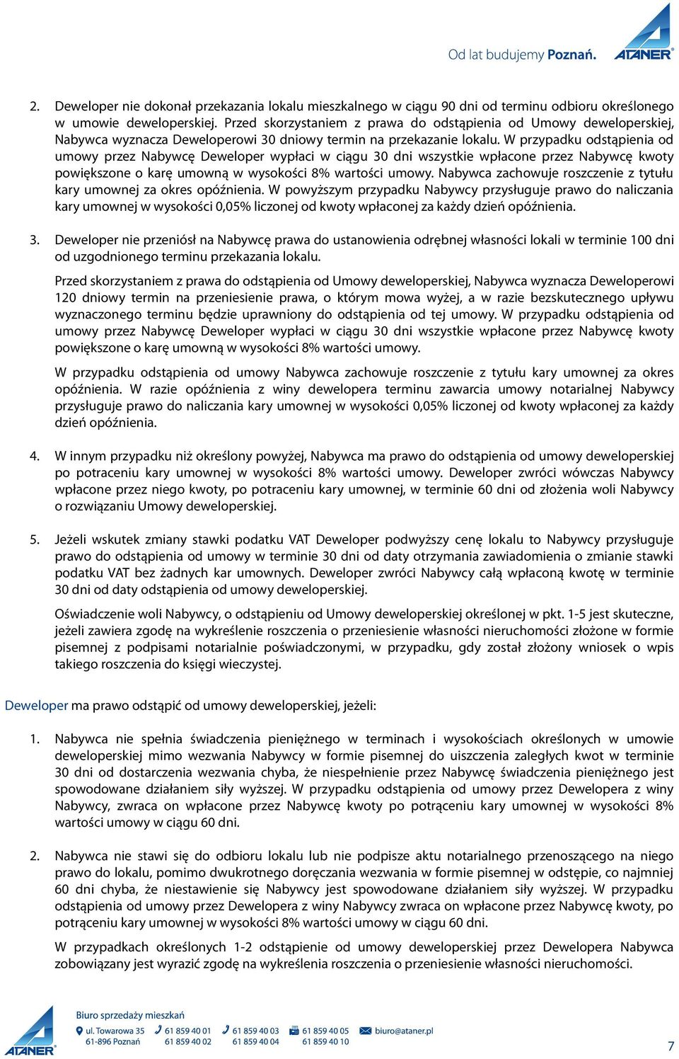 W przypadku odstąpienia od umowy przez Nabywcę Deweloper wypłaci w ciągu 30 dni wszystkie wpłacone przez Nabywcę kwoty powiększone o karę umowną w wysokości 8% wartości umowy.
