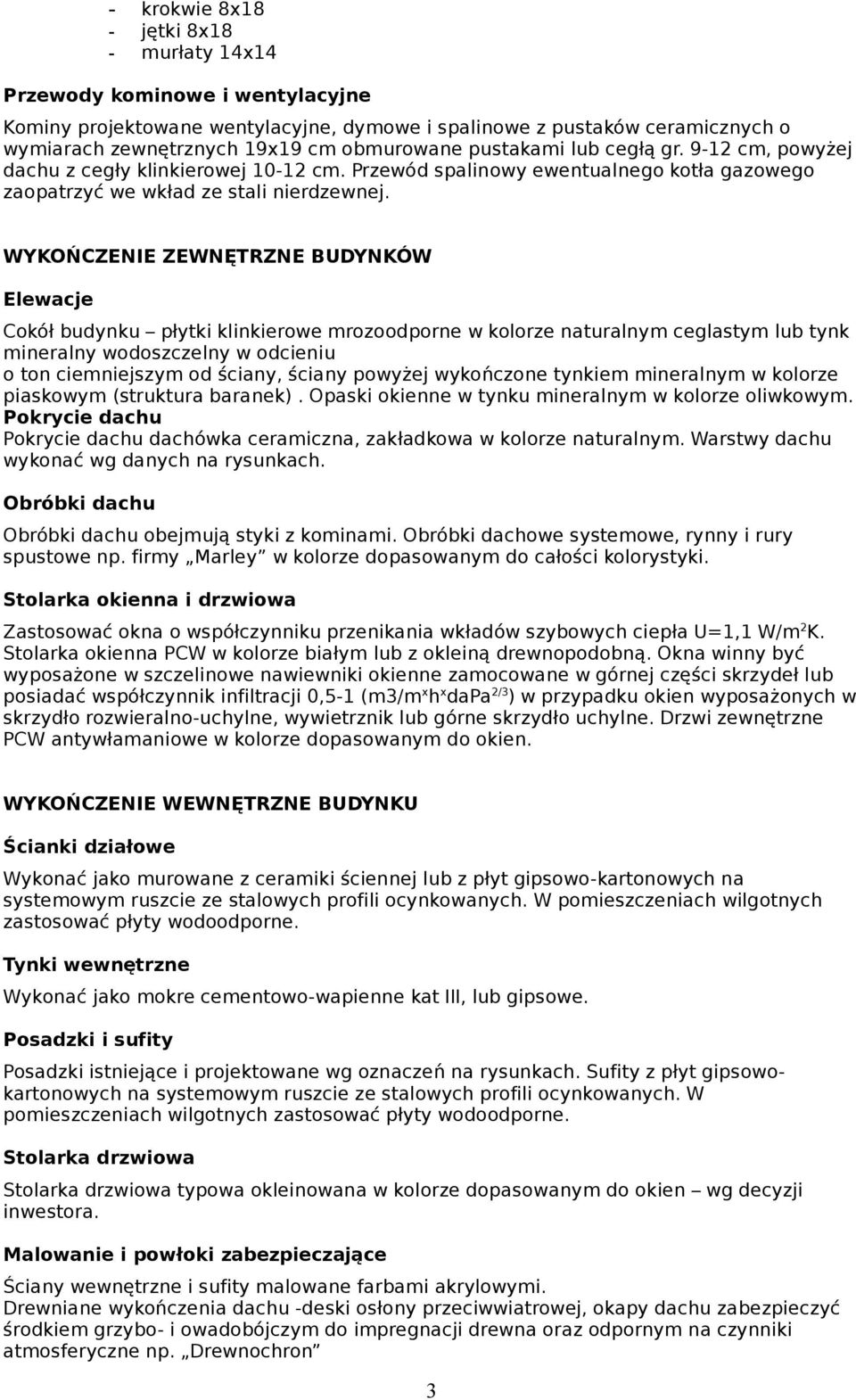 WYKOŃCZENIE ZEWNĘTRZNE BUDYNKÓW Elewacje Cokół budynku płytki klinkierowe mrozoodporne w kolorze naturalnym ceglastym lub tynk mineralny wodoszczelny w odcieniu o ton ciemniejszym od ściany, ściany