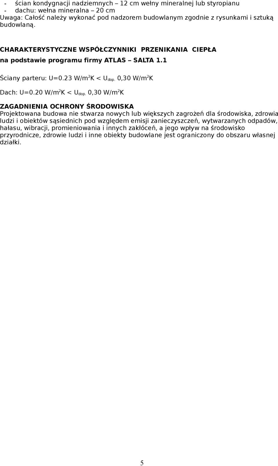 0,30 W/m 2 K ZAGADNIENIA OCHRONY ŚRODOWISKA Projektowana budowa nie stwarza nowych lub większych zagrożeń dla środowiska, zdrowia ludzi i obiektów sąsiednich pod względem emisji