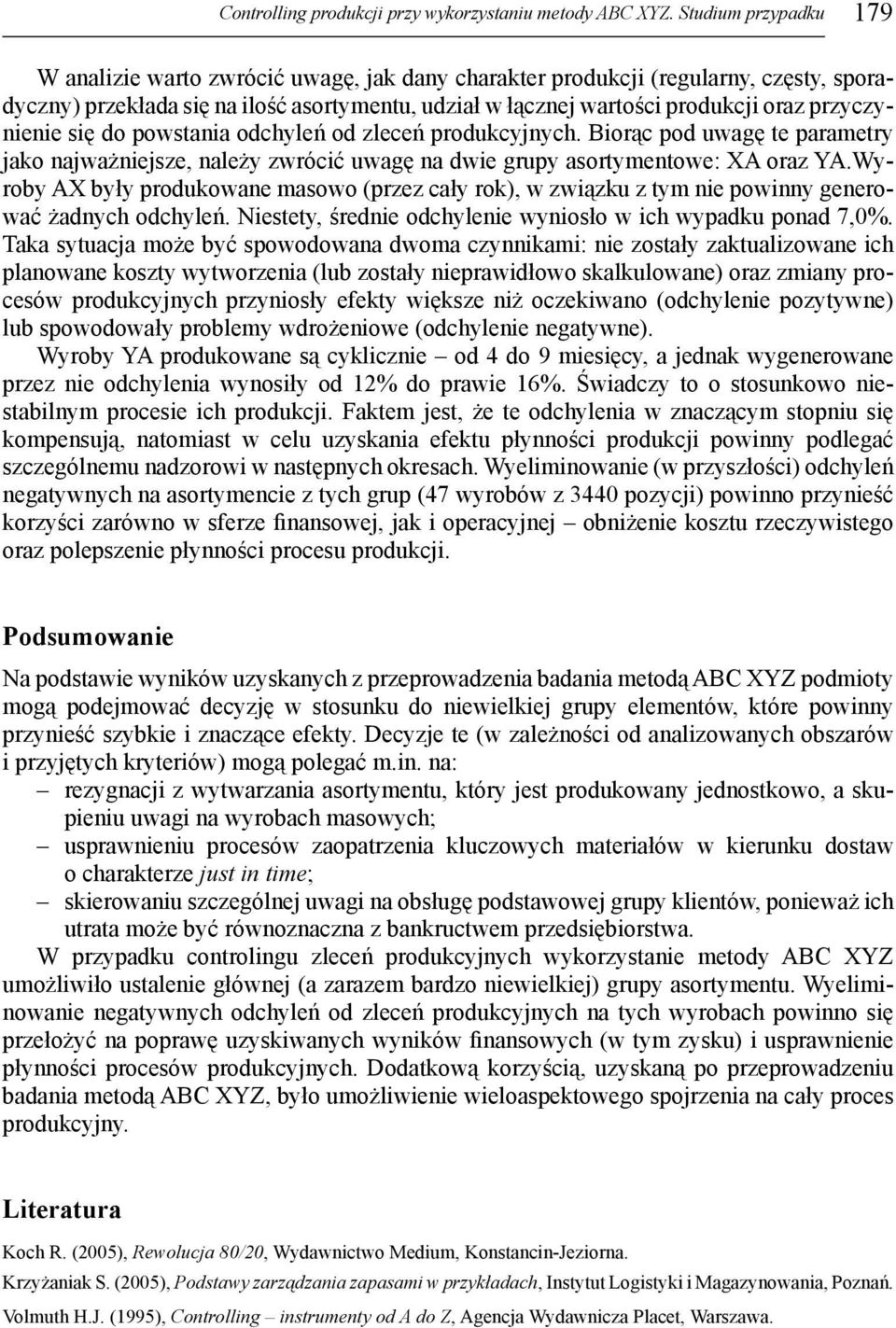 przyczynienie się do powstania odchyleń od zleceń produkcyjnych. Biorąc pod uwagę te parametry jako najważniejsze, należy zwrócić uwagę na dwie grupy asortymentowe: XA oraz YA.