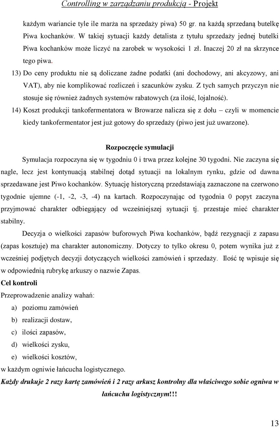 13) Do ceny produktu nie są doliczane żadne podatki (ani dochodowy, ani akcyzowy, ani VAT), aby nie komplikować rozliczeń i szacunków zysku.