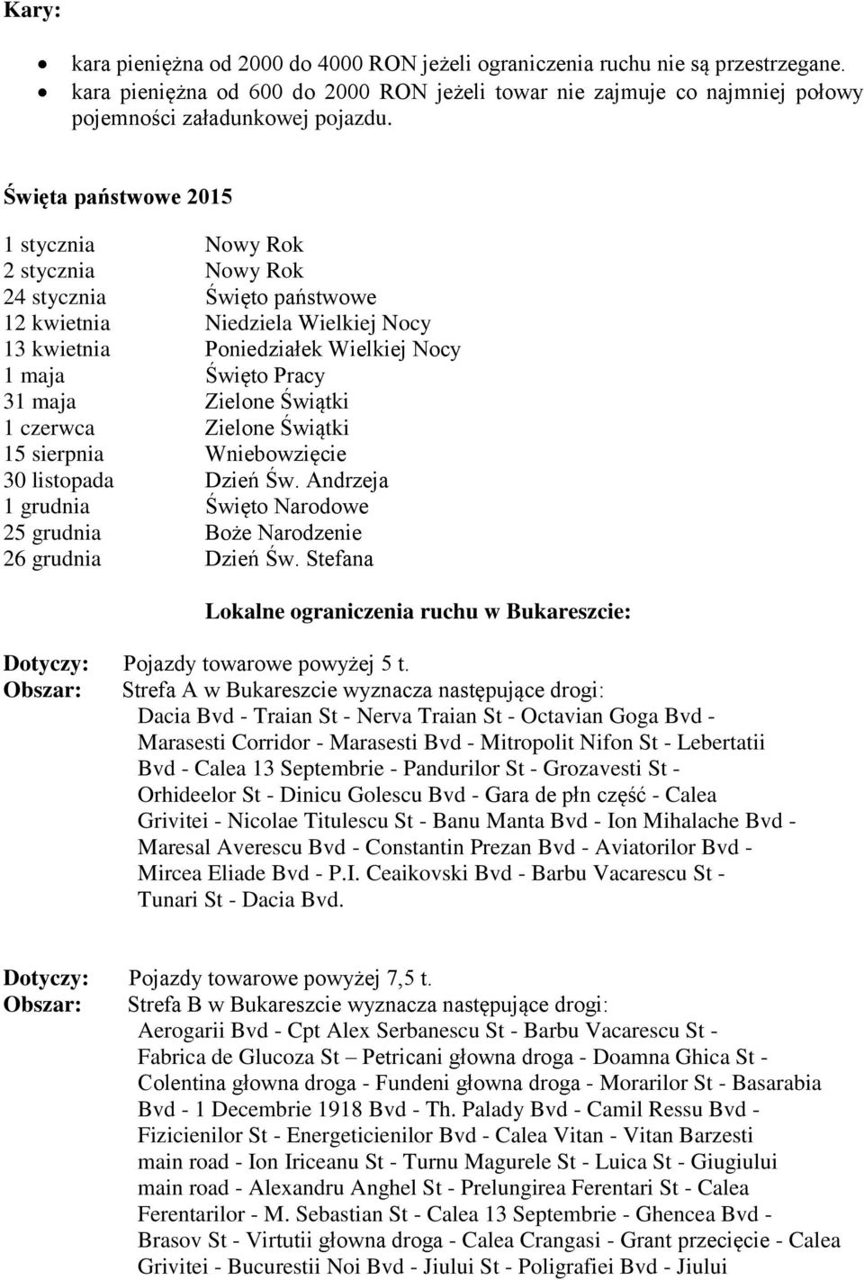 Zielone Świątki 1 czerwca Zielone Świątki 15 sierpnia Wniebowzięcie 30 listopada Dzień Św. Andrzeja 1 grudnia Święto Narodowe 25 grudnia Boże Narodzenie 26 grudnia Dzień Św.