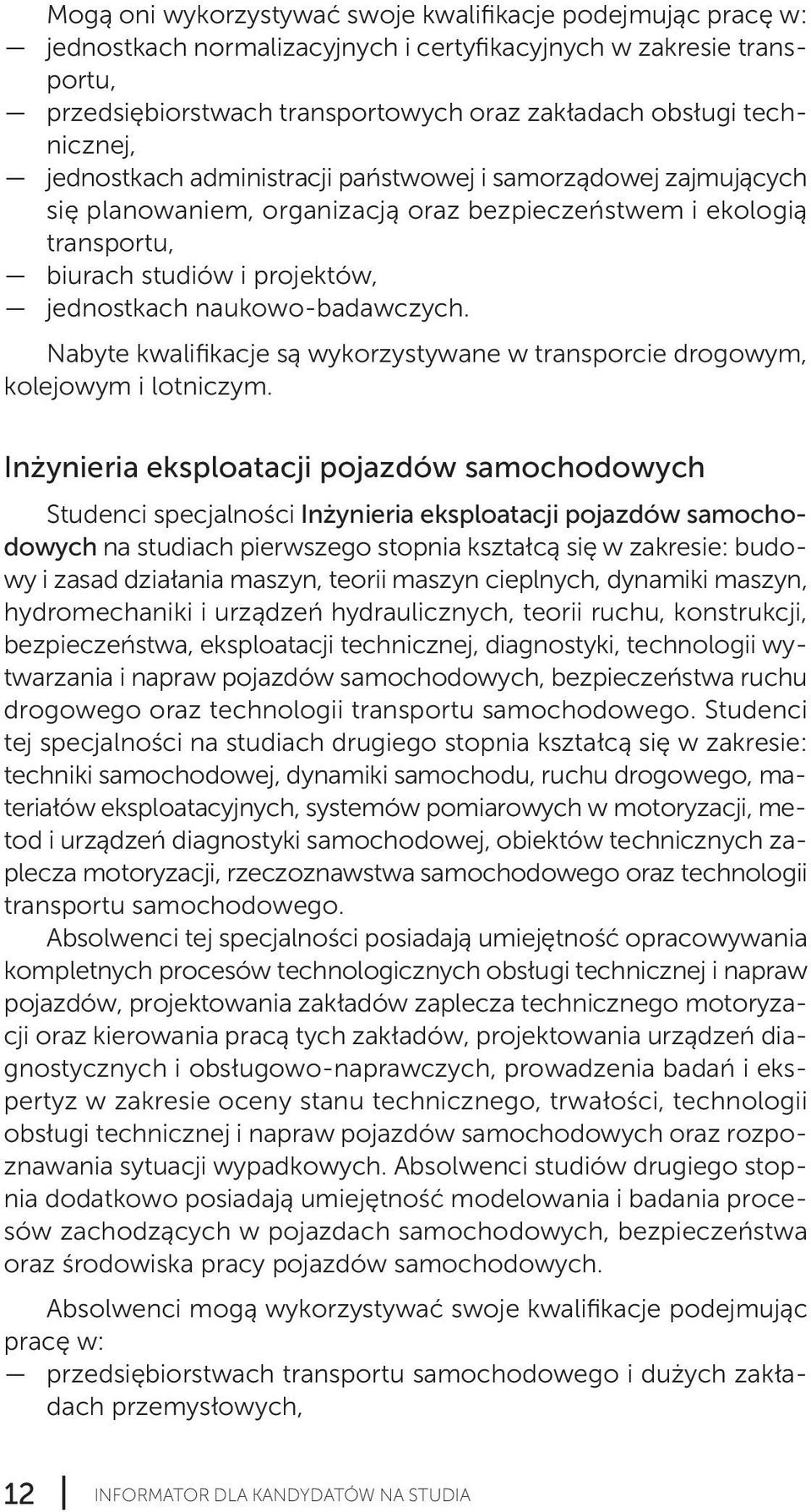 naukowo-badawczych. Nabyte kwalifikacje są wykorzystywane w transporcie drogowym, kolejowym i lotniczym.