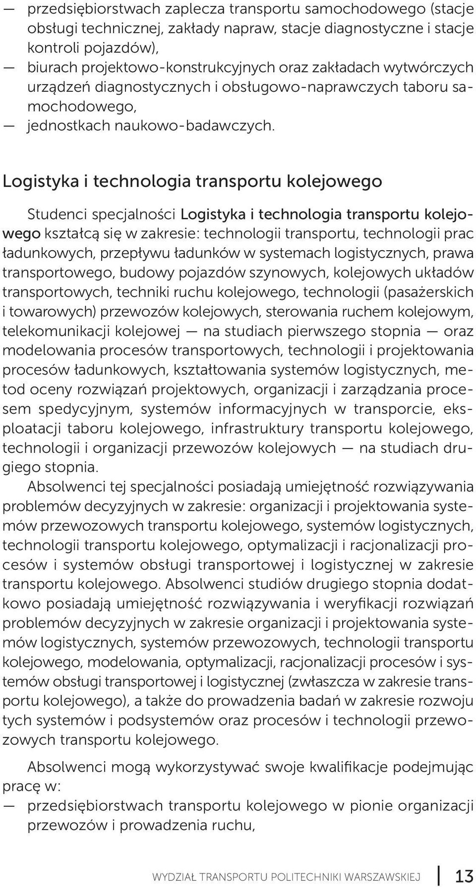 Logistyka i technologia transportu kolejowego Studenci specjalności Logistyka i technologia transportu kolejo - we go kształcą się w zakresie: technologii transportu, technologii prac ładunkowych,