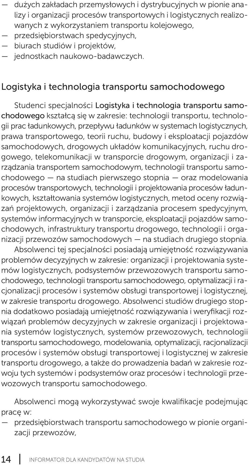 Logistyka i technologia transportu samochodowego Studenci specjalności Logistyka i technologia transportu samo - cho dowego kształcą się w zakresie: technologii transportu, technolo - gii prac