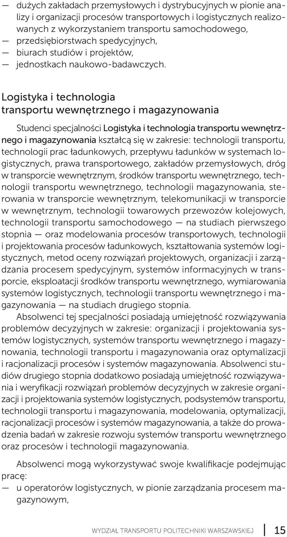 Logistyka i technologia transportu wewnętrznego i magazynowania Studenci specjalności Logistyka i technologia transportu wewnętrz - nego i magazynowania kształcą się w zakresie: technologii