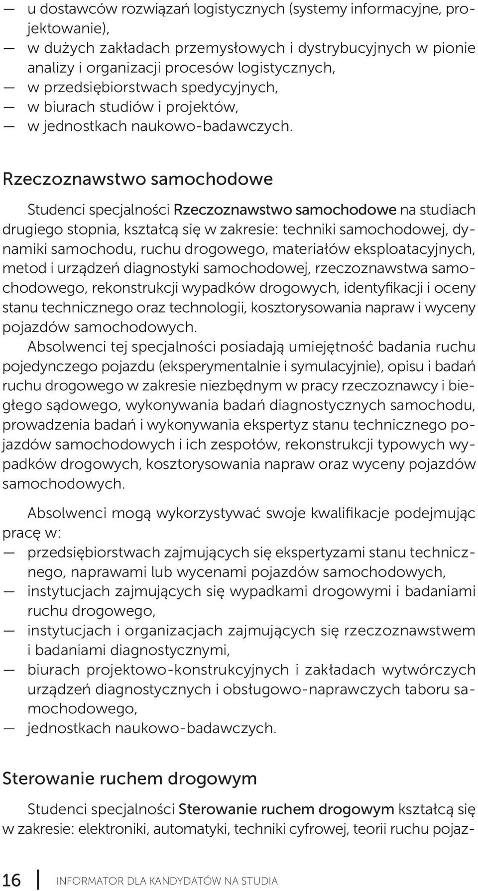 Rzeczoznawstwo samochodowe Studenci specjalności Rzeczoznawstwo samochodowe na studiach drugiego stopnia, kształcą się w zakresie: techniki samochodowej, dy - na miki samochodu, ruchu drogowego,