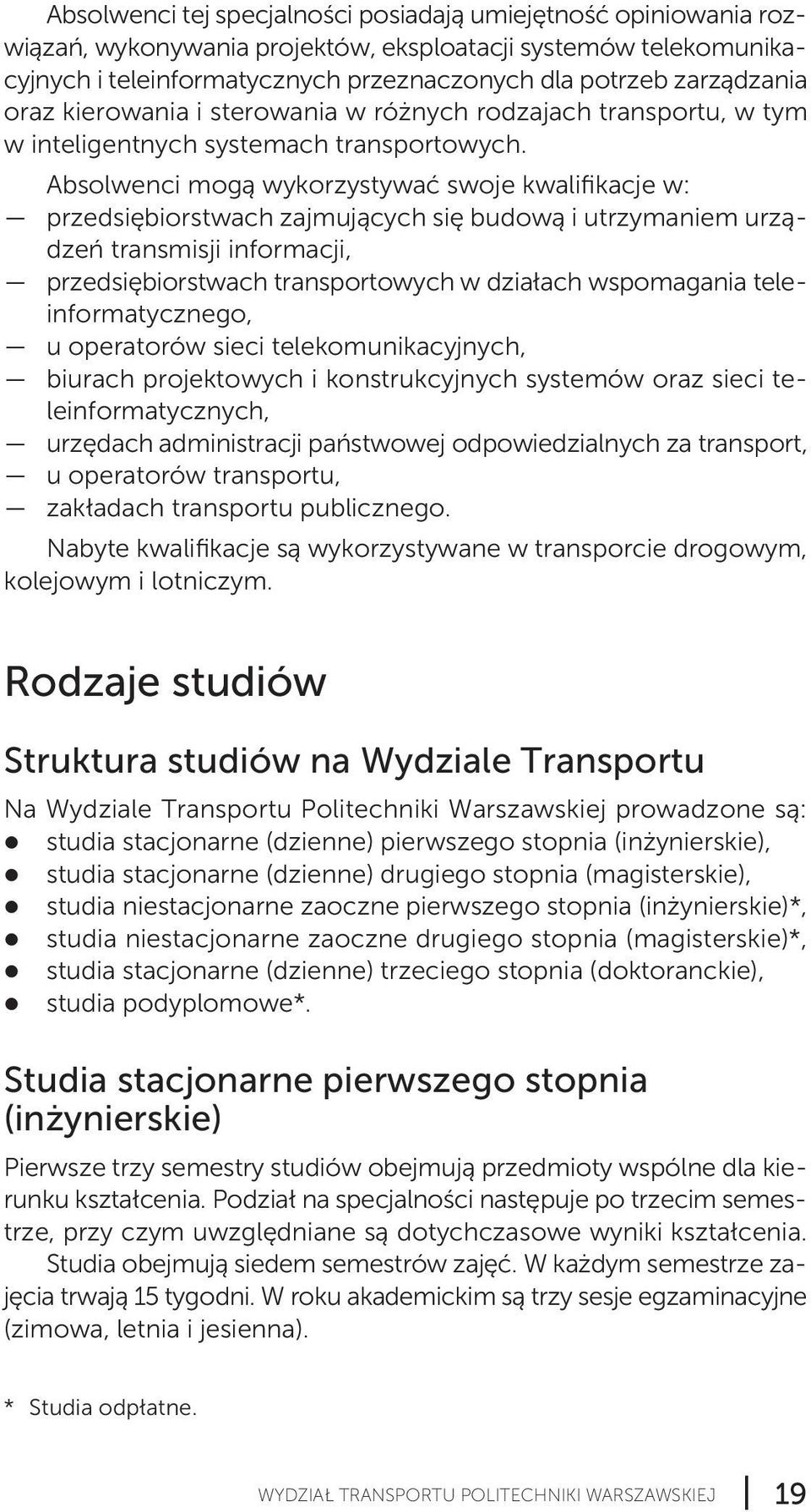 Absolwenci mogą wykorzystywać swoje kwalifikacje w: przedsiębiorstwach zajmujących się budową i utrzymaniem urzą - dzeń transmisji informacji, przedsiębiorstwach transportowych w działach wspomagania