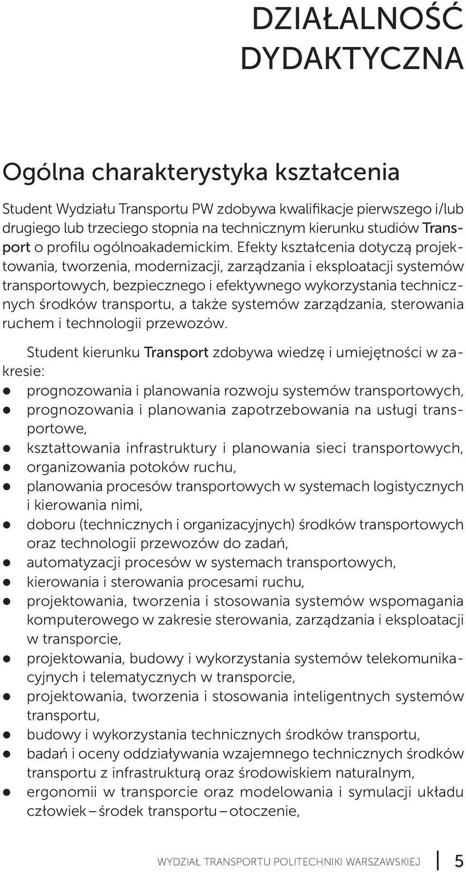 Efekty kształcenia dotyczą projek - to wania, two rze nia, modernizacji, zarządzania i eksploatacji systemów transportowych, bezpiecznego i efektywnego wykorzystania tech nicz - nych środków