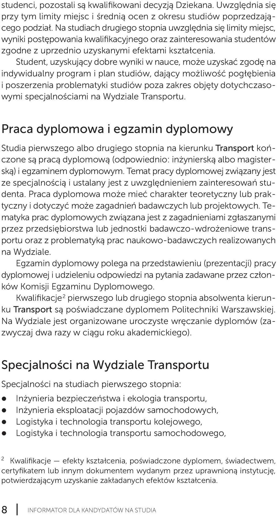 Student, uzyskujący dobre wyniki w nauce, może uzyskać zgodę na indywidualny program i plan studiów, dający możliwość pogłębienia i po szerzenia problematyki studiów poza zakres objęty dotychczaso -