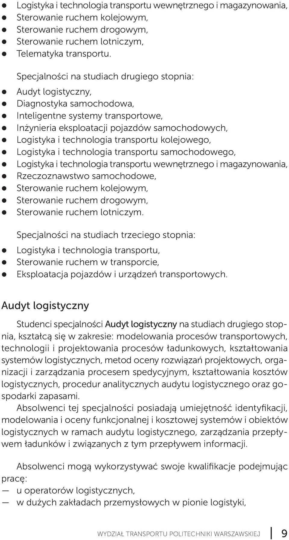 transportu kolejowego, Logistyka i technologia transportu samochodowego, Logistyka i technologia transportu wewnętrznego i magazynowania, Rzeczoznawstwo samochodowe, Sterowanie ruchem kolejowym,