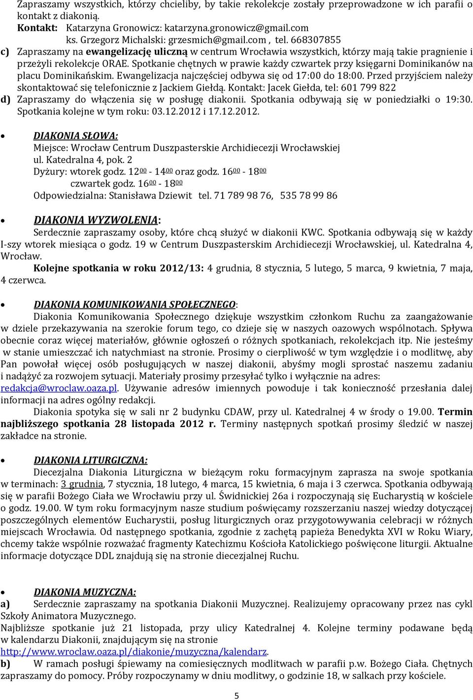 Spotkanie chętnych w prawie każdy czwartek przy księgarni Dominikanów na placu Dominikańskim. Ewangelizacja najczęściej odbywa się od 17:00 do 18:00.