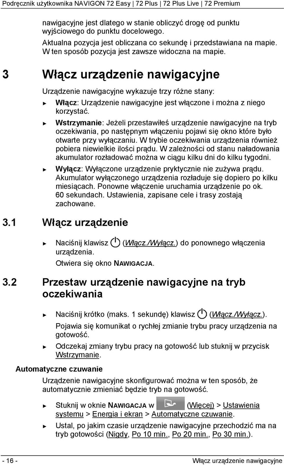 3 Włącz urządzenie nawigacyjne Urządzenie nawigacyjne wykazuje trzy różne stany: Włącz: Urządzenie nawigacyjne jest włączone i można z niego korzystać.