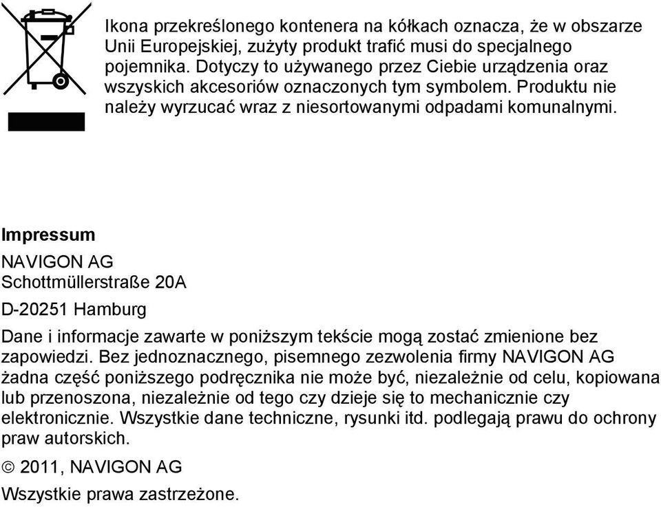 Impressum NAVIGON AG Schottmüllerstraße 20A D-20251 Hamburg Dane i informacje zawarte w poniższym tekście mogą zostać zmienione bez zapowiedzi.