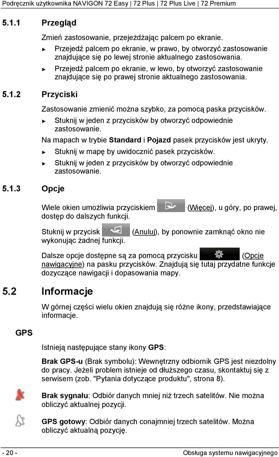 Stuknij w jeden z przycisków by otworzyć odpowiednie zastosowanie. Na mapach w trybie Standard i Pojazd pasek przycisków jest ukryty. Stuknij w mapę by uwidocznić pasek przycisków.