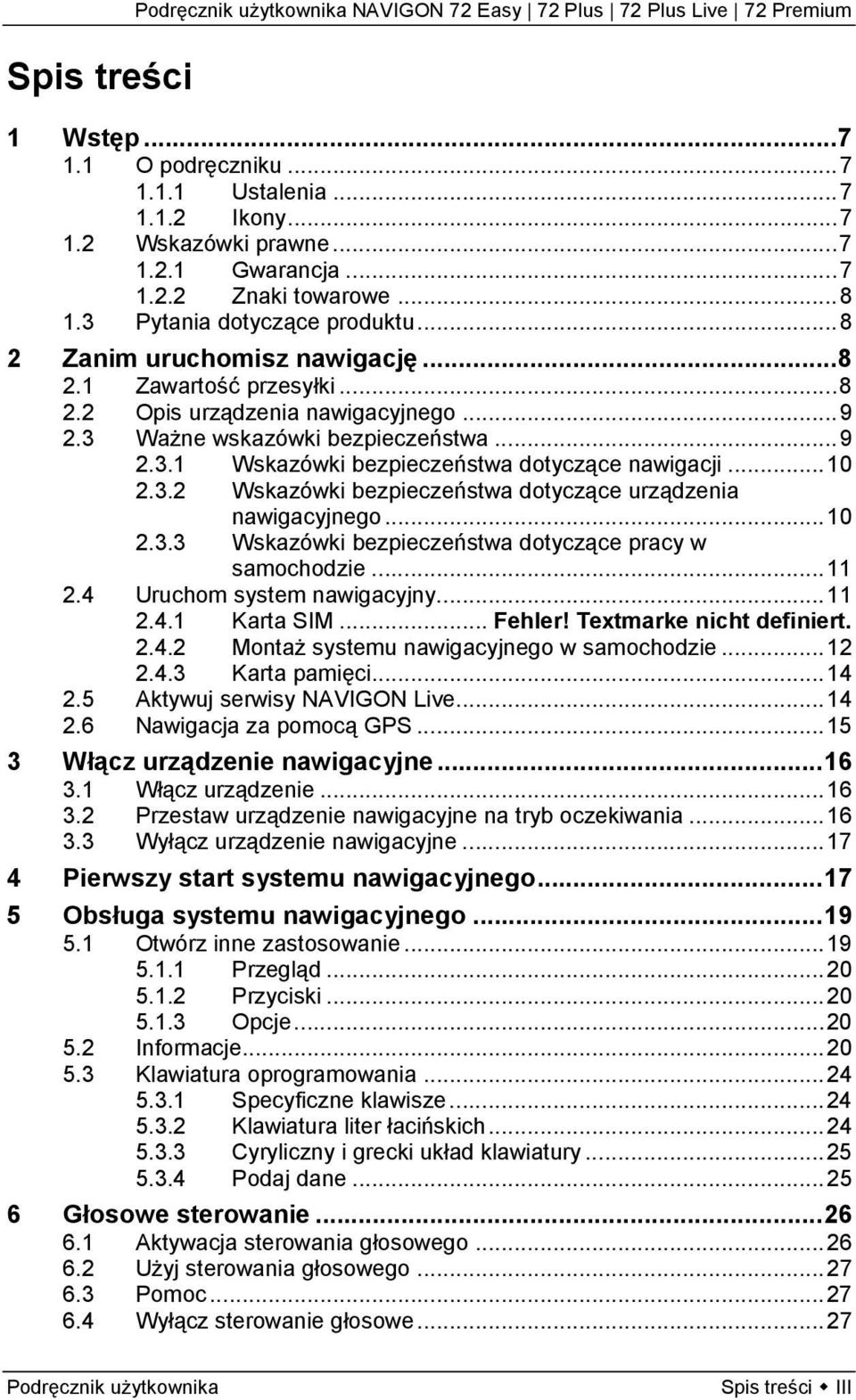 .. 10 2.3.2 Wskazówki bezpieczeństwa dotyczące urządzenia nawigacyjnego... 10 2.3.3 Wskazówki bezpieczeństwa dotyczące pracy w samochodzie... 11 2.4 Uruchom system nawigacyjny... 11 2.4.1 Karta SIM.