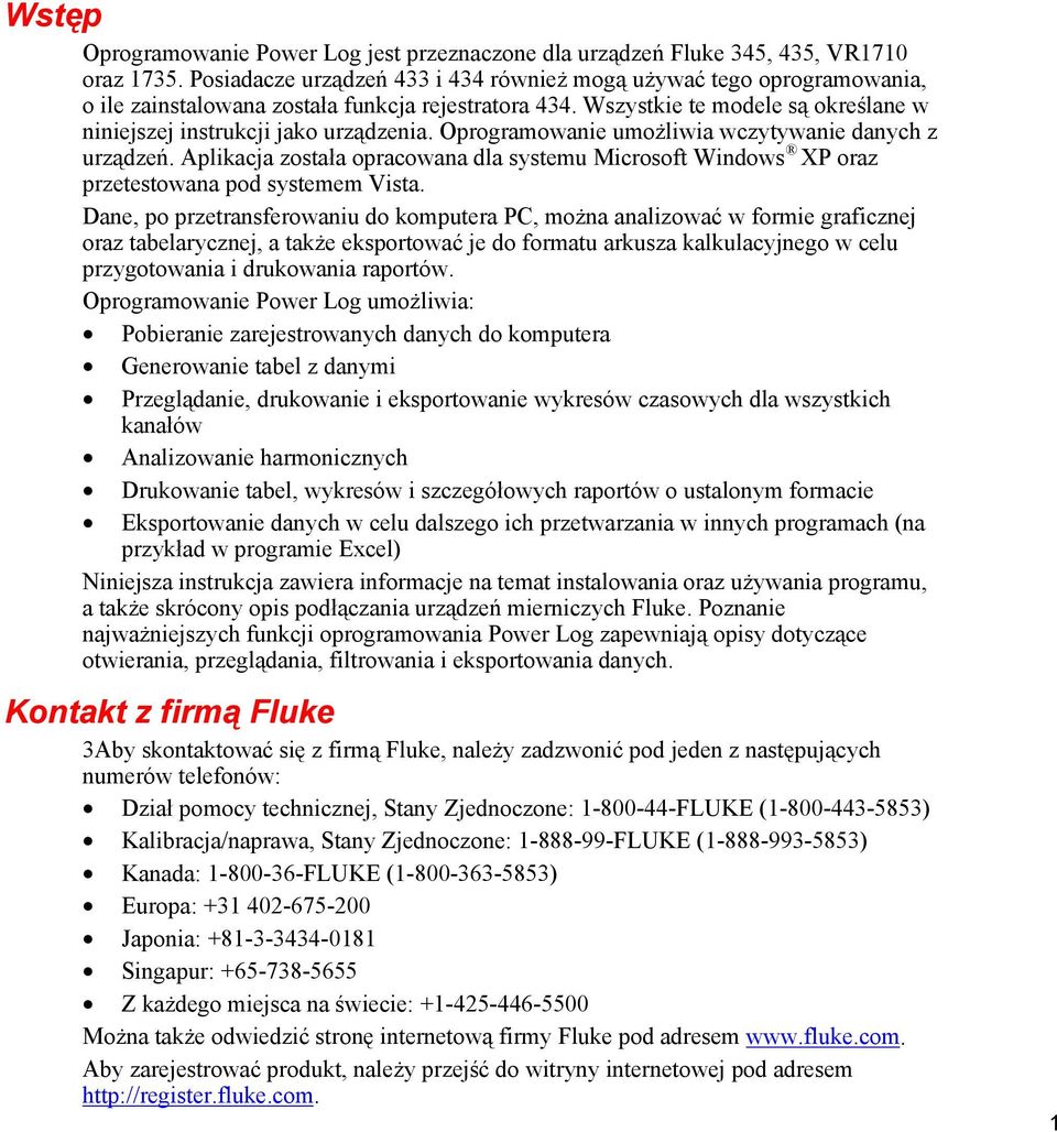 Oprogramowanie umożliwia wczytywanie danych z urządzeń. Aplikacja została opracowana dla systemu Microsoft Windows XP oraz przetestowana pod systemem Vista.