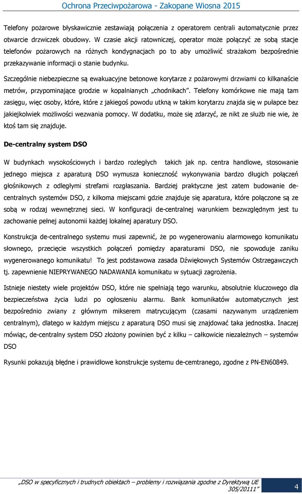 Szczególnie niebezpieczne są ewakuacyjne betonowe korytarze z pożarowymi drzwiami co kilkanaście metrów, przypominające grodzie w kopalnianych chodnikach.