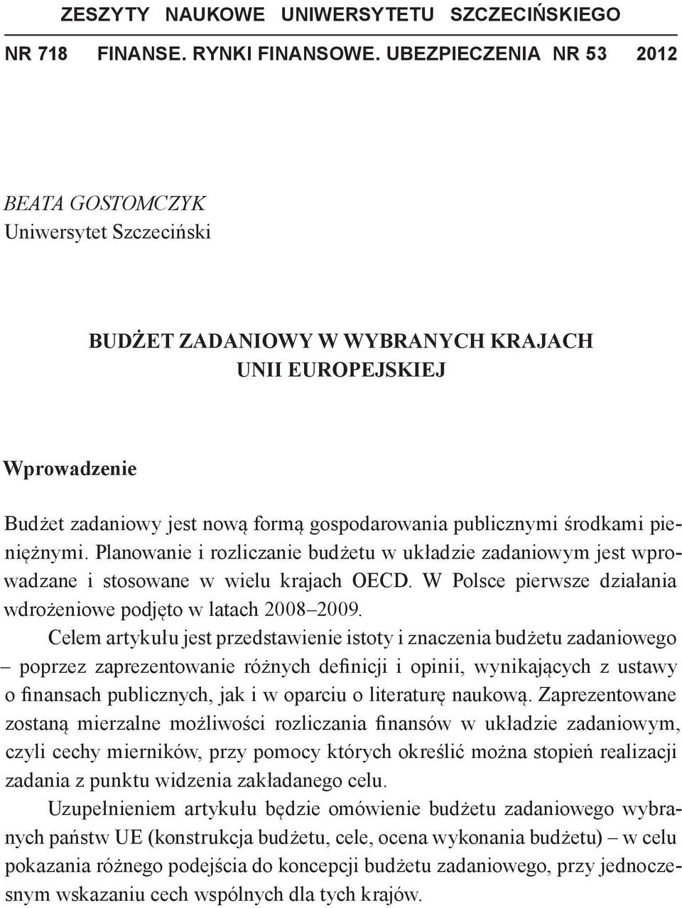 środkami pieniężnymi. Planowanie i rozliczanie budżetu w układzie zadaniowym jest wprowadzane i stosowane w wielu krajach OECD. W Polsce pierwsze działania wdrożeniowe podjęto w latach 2008 2009.